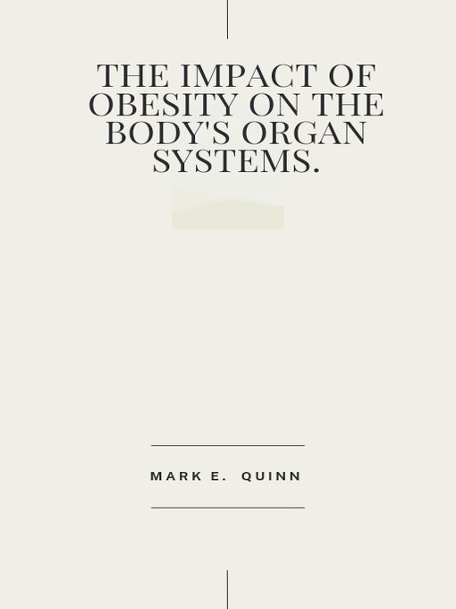 Title details for The Impact of Obesity On the Body's Organ Systems. by Mark E. Quinn - Available